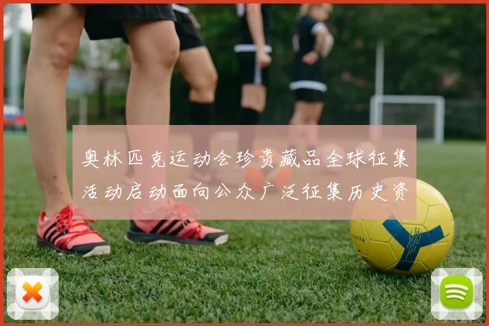 奥林匹克运动会珍贵藏品全球征集活动启动面向公众广泛征集历史资料