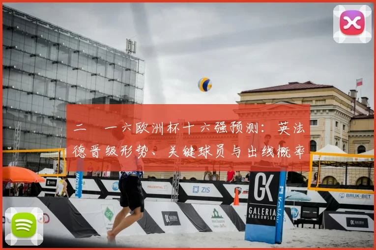 二〇一六欧洲杯十六强预测:英法德晋级形势、关键球员与出线概率解读