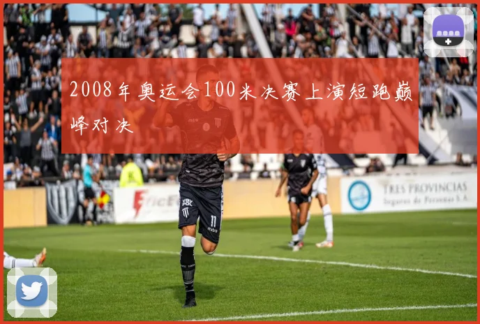 2008年奥运会100米决赛上演短跑巅峰对决
