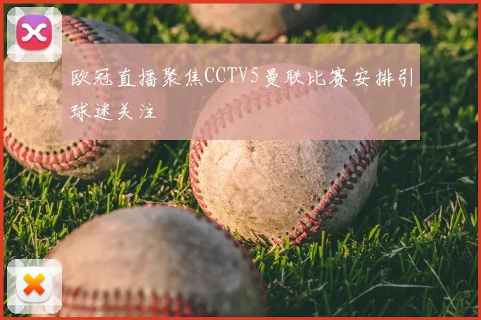 欧冠直播聚焦CCTV5曼联比赛安排引球迷关注