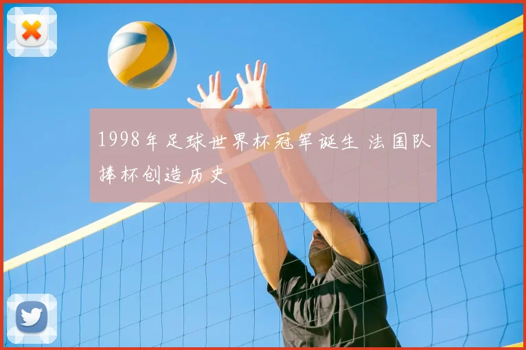 1998年足球世界杯冠军诞生 法国队捧杯创造历史